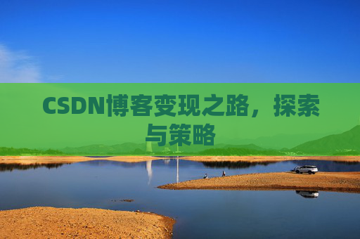 CSDN博客变现之路，探索与策略