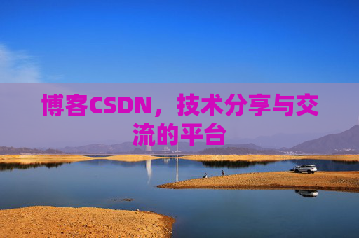 博客CSDN，技术分享与交流的平台